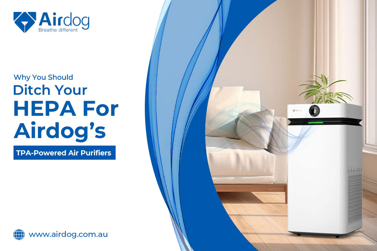 Why You Should Ditch Your HEPA For Airdog’s TPA-Powered Air Purifiers